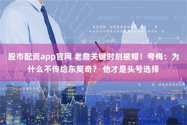 股市配资app官网 老詹关键时刻被帽！夸梅：为什么不传给东契奇？ 他才是头号选择