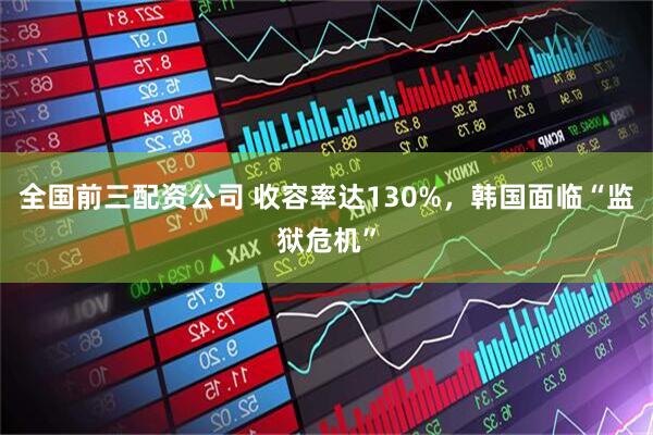 全国前三配资公司 收容率达130%，韩国面临“监狱危机”