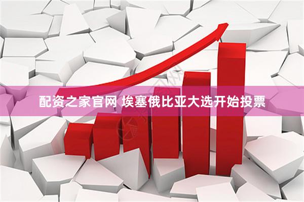 配资之家官网 埃塞俄比亚大选开始投票