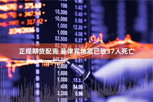 正规期货配资 菲律宾地震已致37人死亡
